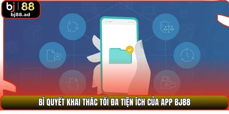 Bí quyết khai thác tối đa tiện ích của app BJ88