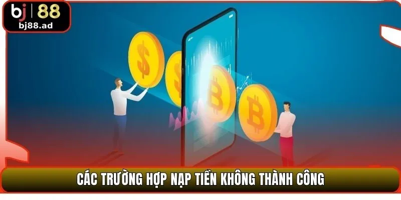 Các trường hợp nạp tiền không thành công