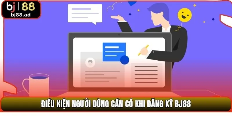 Điều kiện người dùng cần có khi đăng ký BJ88