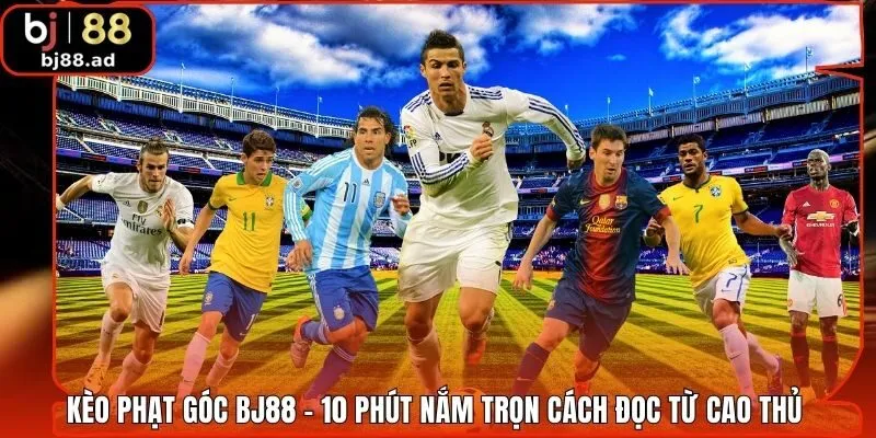 Kèo Phạt Góc BJ88 - 10 Phút Nắm Trọn Cách Đọc Từ Cao Thủ