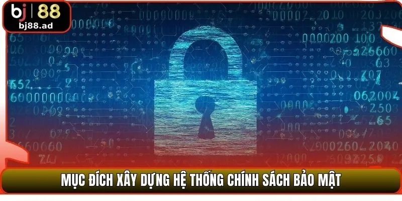 Mục đích xây dựng hệ thống chính sách bảo mật