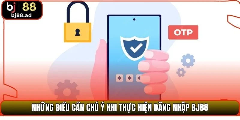 Những điều cần chú ý khi thực hiện đăng nhập BJ88