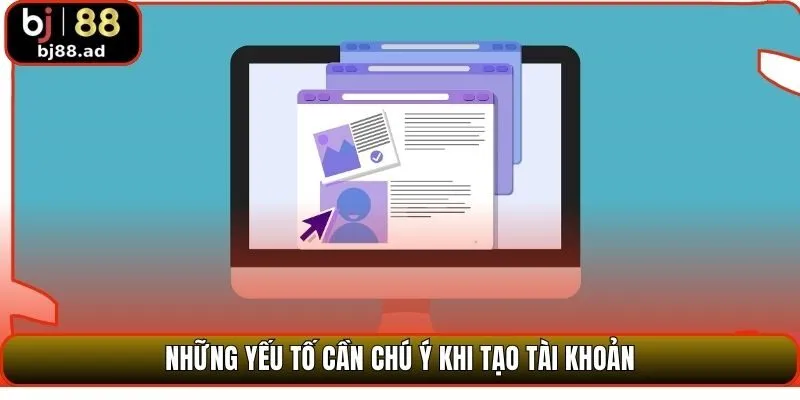Những yếu tố cần chú ý khi tạo tài khoản