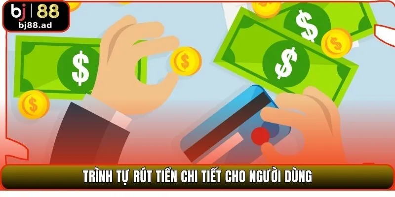 Trình tự rút tiền chi tiết cho người dùng