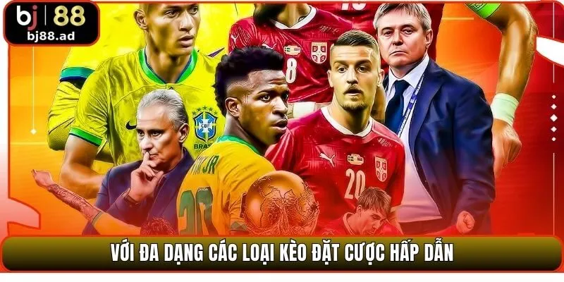 Với đa dạng các loại kèo đặt cược hấp dẫn